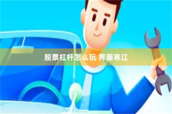 股票杠杆怎么玩 界画寒江