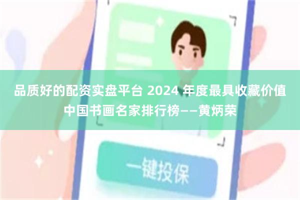 品质好的配资实盘平台 2024 年度最具收藏价值中国书画名家排行榜——黄炳荣