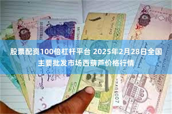 股票配资100倍杠杆平台 2025年2月28日全国主要批发市场西葫芦价格行情