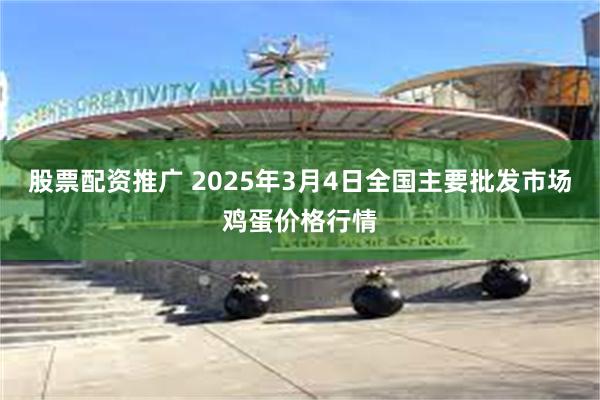 股票配资推广 2025年3月4日全国主要批发市场鸡蛋价格行情