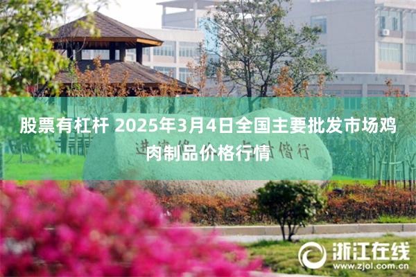 股票有杠杆 2025年3月4日全国主要批发市场鸡肉制品价格行情